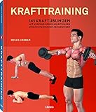 Krafttraining: 145 Kraftübungen mit ausführlichen Anleitungen und anatomischen Abbildung