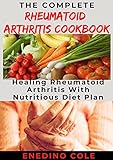 The Complete Rheumatoid Arthritis Cookbook: Healing Rheumatoid Arthritis With Nutritious Diet Plan (English Edition)