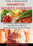 The Complete Rheumatoid Arthritis Cookbook: Healing Rheumatoid Arthritis With Nutritious Diet Plan (English Edition)