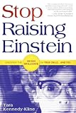 Stop Raising Einstein: Discover the Unique Brilliance in Your Child...and Y