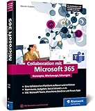 Collaboration mit Microsoft 365: Konzepte, Werkzeuge und Lösungen. Ihr Weg zum Modern Workplace. Inkl. Microsoft T