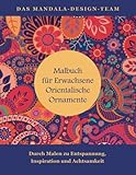 Malbuch fuer Erwachsene Orientalische Ornamente: Mit Malen zu Entspannung, Inspiration und Achtsamkeit (Mit Mandalas entspannen, Band 4)