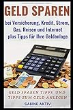 Geld sparen bei Versicherung, Kredit, Strom, Gas, Reisen und Internet plus Tipps für Ihre Geldanlage: Geld sparen Tipps und Tipps zum Geld anleg