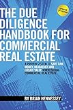 The Due Diligence Handbook For Commercial Real Estate: A Proven System To Save Time, Money, Headaches And Create Value When Buying Commercial Real E
