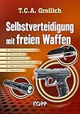 Selbstverteidigung mit freien Waffen: Taktische Taschenlampen - Pfeffersprays - Elektroschocker - Selbstverteidigungsschirme - Hieb- und Stichwaffen - Gasp