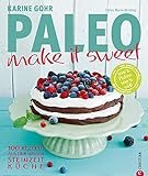 PALEO Backen - make it sweet: 100 Rezepte aus der süßen Steinzeitküche - Mit naturbelassenen Zutaten ohne Weizen, Gluten, Laktose entstehen zauberhafte Süßspeisen und Kuchen nach der Paleo Ernährung