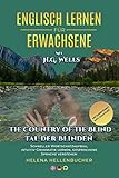 ENGLISCH LERNEN FÜR ERWACHSENE mit H.G.Wells The Country of Blind- Tal der Blinden: Schneller Wortschatzaufbau, intuitiv Grammatik lernen, gesprochene Sprache verstehen. Mit kostenlosem MP3-Dow