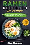 RAMEN KOCHBUCH FÜR EINSTEIGER: Das große japanische Kochbuch mit über 100 genialen Rezepten zum selber machen - inkl. Wissenswertes über die japanische Kü