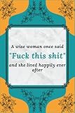 A Wise Woman Once Said 'Fuck This Shit' And She Lived Happily Ever After: Funny rude notebook | Planner and Daily To Do List notebook