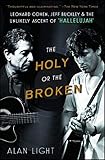 The Holy or the Broken: Leonard Cohen, Jeff Buckley, and the Unlikely Ascent of 'Hallelujah'