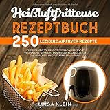 Heißluftfritteuse Rezeptbuch: 250 leckere Airfryer Rezepte. Perfekte Low Fat Pommes Frites, Nuggets und vieles mehr- so macht es Spaß! Das Kochbuch ... Ernährung. (Airfryer Kochbuch, Band 1)