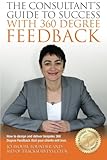 The Consultants Guide To Success With 360 Degree Feedback: How To Design and Deliver bespoke 360 Degree Feedback That Your Clients Will L