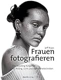 Frauen fotografieren: Der Shooting-Ratgeber für Posing, Licht und Aufnahmetechnik