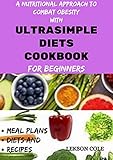 A Nutritional Approach To Combat Obesity With Ultrasimple Diets Cookbook For Beginners : Meal Plans , Diets And Recipes To Stay Fit (English Edition)