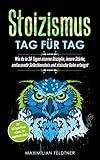 Stoizismus – Tag für Tag: Wie du in 30 Tagen eiserne Disziplin, innere Stärke, umfassende Selbstkenntnis und stoische Ruhe erlangst | Der 30-Tages-Praxisratgeber für angehende Stoik