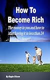 How To Become Rich: The money in you and how to start having it in less than 24 hours (English Edition)