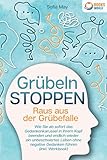 Grübeln stoppen - Raus aus der Grübelfalle: Wie Sie ab sofort das Gedankenkarussel in Ihrem Kopf beenden und endlich wieder ein unbeschwertes Leben ohne negative Gedanken führen (inkl. Workbook)
