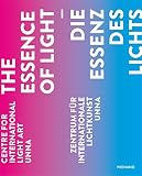 Die Essenz des Lichts: Zentrum für Internationale Lichtkunst Unna The essence of light Centre for International Light Art U