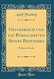 Oesterreich und die Bürgschaften Seines Bestandes: Politische Studie (Classic Reprint)