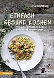 Einfach gesund kochen: Vollwertige Rezepte mit Gemüse, Getreide und Hülsenfrü