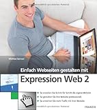 Einfach Webseiten gestalten mit Expression Web2: So erstellen Sie Schritt für Schritt die eigene Website-So gestalten Sie Ihre Website professionell-So erreichen Sie mehr Traffic mit Ihrem Web