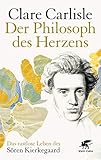 Der Philosoph des Herzens: Das rastlose Leben des Sören Kierkeg