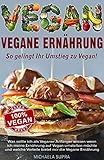 Vegane Ernährung: Vegane Ernährung für Anfänger: was sollte ich als Veganer Anfänger wissen wenn ich meine Ernährung auf Vegan umstellen möchte und welche Vorteile bietet mir die Vegane Ernährung