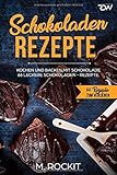 Schokoladen - Rezepte: 66 Leckere Schokoladen - Rezepte, kochen und backen mit Schok