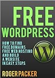 Free WordPress: How to find free domains, free web hosting and build a website in simple steps (English Edition)