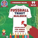 Fussball Trikot Malbuch: mit 3 verschiedenen Vorlagen - Vorder- und Rückseite - Ausmalbuch für Kinder ab 6 J