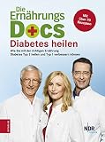 Die Ernährungs-Docs - Diabetes heilen: Wie Sie mit der richtigen Ernährung Diabetes Typ 2 heilen und Typ 1 verbessern kö