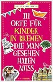 111 Orte für Kinder in Bremen, die man gesehen haben muss: Reisefü