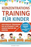 Konzentrationstraining für Kinder - spielerische Förderung der Achtsamkeit und Konzentration bei Kindern: mehr Aufmerksamkeit und Stillsitzen durch gezielte Übungen für Kids ab 5 J