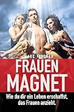 Frauenmagnet – Nicht Du willst sie, sie wollen Dich │ Frauen einfach verführen │Online ansprechen, offline verführen │Pick Up Artist Buch │Flirten lernen │Psychologische Tricks nutzen & beg