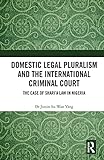Domestic Legal Pluralism and the International Criminal Court: The Case of Shari'a Law in Nigeria (English Edition)