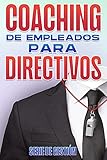COACHING DE EMPLEADOS PARA DIRECTIVOS (Spanish Edition)