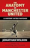 The Anatomy of Manchester United: A History in Ten M