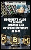 Beginner's Guide to Trading Bitcoin and Cryptocurrencies 2021: Understanding Cryptocurrencies and Predicting What the Future Holds for Cryptocurrency (English Edition)