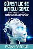 Künstliche Intelligenz: Einblick in Machine Learning, Deep Learning, Neuronale Netze, NLP, Robotik und das Internet der Ding