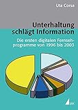 Unterhaltung schlägt Information. Die ersten digitalen Fernsehprogramme von 1996 bis 2003 (Kommunikation audiovisuell) (Kommunikation audiovisuell / ... Hochschule für Fernsehen und Film München)