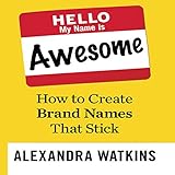 Hello, My Name Is Awesome: How to Create Brand Names That Stick