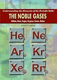 The Noble Gases: Helium, Neon, Argon, Krypton, Xenon, Radon (Understanding the Elements of the Periodic Table)