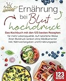 Ernährung bei Bluthochdruck: Das Kochbuch mit den 123 besten Rezepten für mehr Lebensqualität. Auf natürliche Weise Ihren Blutdruck senken ohne Medikamente! Inkl. Nährwertangaben und Ernährungsp