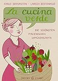 La cucina verde: Die schönsten italienischen Gemüserezepte (Illustrierte Länderküchen / Bilder. Geschichten. Rezepte)