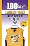 100 Things Lakers Fans Should Know & Do Before They Die (101 Things Fans Should Know)