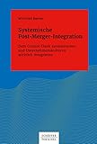 Systemische Post-Merger-Integration: Dem Culture Clash zuvorkommen und Unternehmenskulturen wirklich integrieren (Systemisches Management)