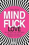 Mindfuck Love: Wie wir uns in der Liebe selbst sabotieren und was wir dagegen tun können (Die Mindfuck-Bücher)