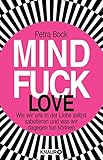 Mindfuck Love: Wie wir uns in der Liebe selbst sabotieren und was wir dagegen tun können (Die Mindfuck-Bücher)