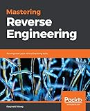 Mastering Reverse Engineering: Re-engineer your ethical hacking skills (English Edition)