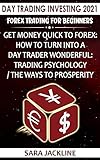 Day Trading Investing 2021: Forex Trading For Beginners: Get Money Quick To Forex: How To turn into A Day Trader Wonderful: Trading Psychology / The Ways To Prosperity (English Edition)